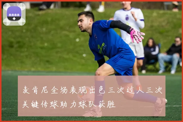 麦肯尼全场表现出色三次过人三次关键传球助力球队获胜